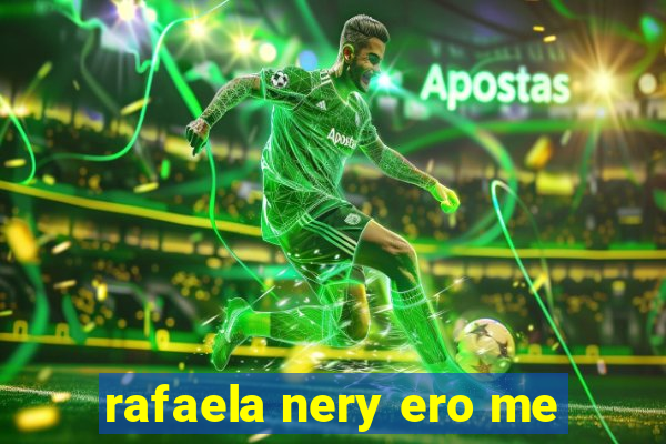 rafaela nery ero me